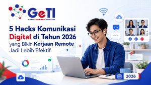 GETI- 5 Hacks Komunikasi Digital di Tahun 2026 yang Bikin Kerjaan Remote Jadi Lebih Efektif