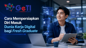 geti-Cara Mempersiapkan Diri Masuk Dunia Kerja Digital bagi Fresh Graduate